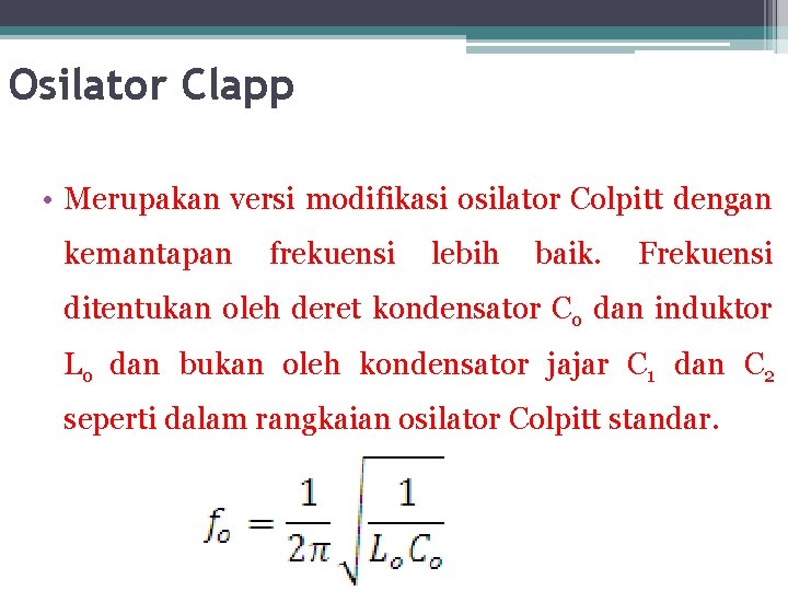 Osilator Clapp • Merupakan versi modifikasi osilator Colpitt dengan kemantapan frekuensi lebih baik. Frekuensi