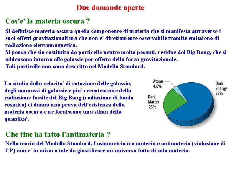 Due domande aperte Cos'e' la materia oscura ? Si definisce materia oscura quella componente