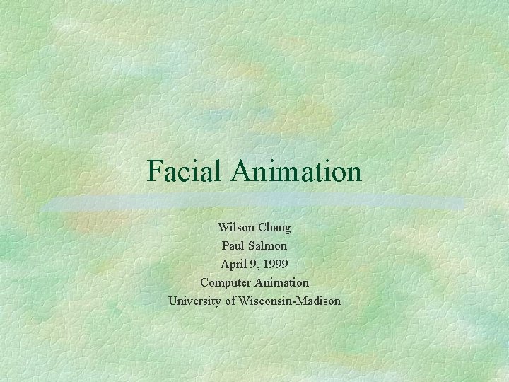 Facial Animation Wilson Chang Paul Salmon April 9, 1999 Computer Animation University of Wisconsin-Madison
