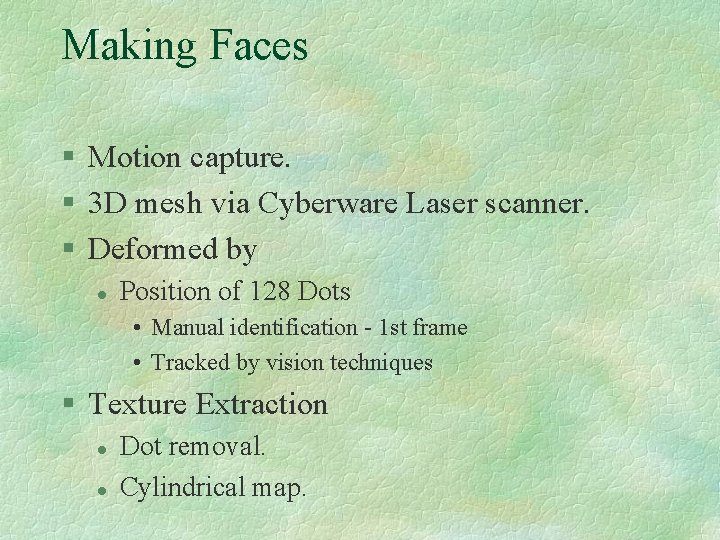 Making Faces § Motion capture. § 3 D mesh via Cyberware Laser scanner. §