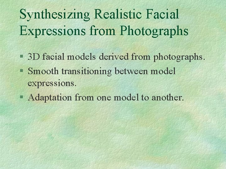 Synthesizing Realistic Facial Expressions from Photographs § 3 D facial models derived from photographs.