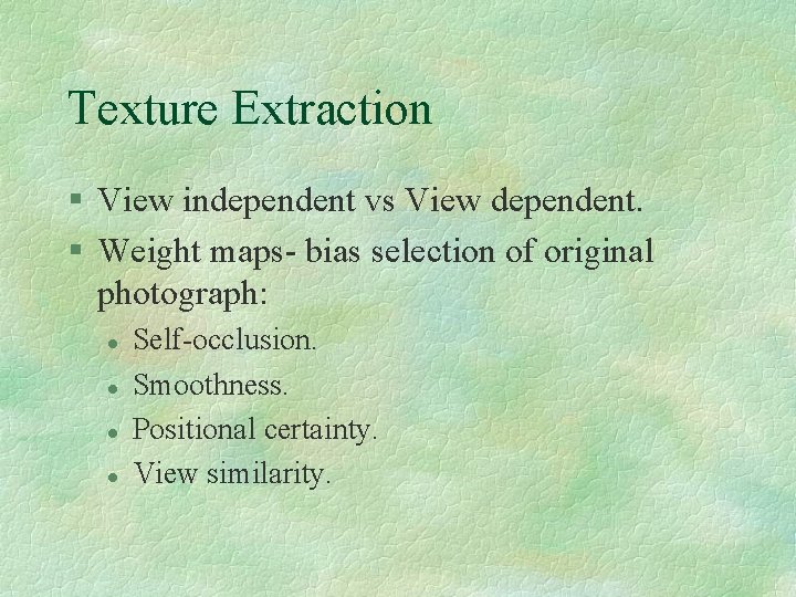 Texture Extraction § View independent vs View dependent. § Weight maps- bias selection of