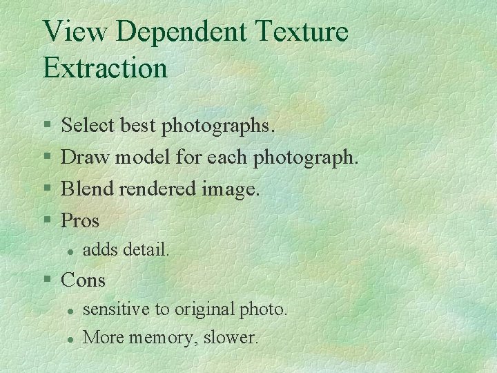 View Dependent Texture Extraction § § Select best photographs. Draw model for each photograph.
