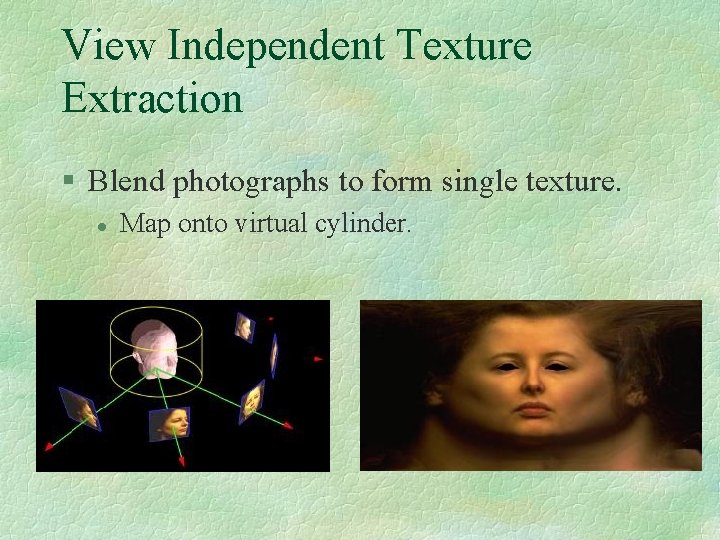 View Independent Texture Extraction § Blend photographs to form single texture. l Map onto