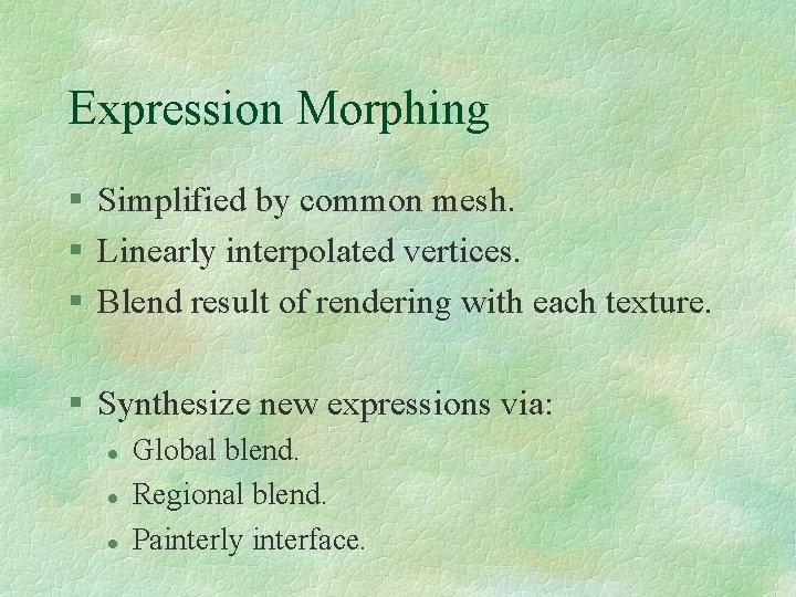 Expression Morphing § Simplified by common mesh. § Linearly interpolated vertices. § Blend result