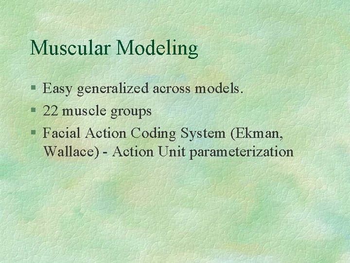Muscular Modeling § Easy generalized across models. § 22 muscle groups § Facial Action