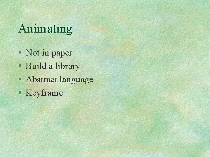 Animating § § Not in paper Build a library Abstract language Keyframe 