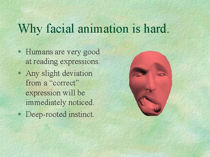 Why facial animation is hard. § Humans are very good at reading expressions. §