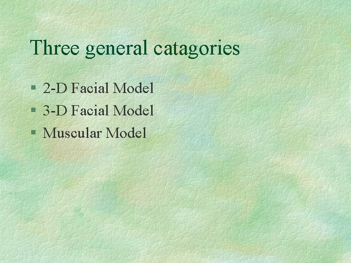 Three general catagories § 2 -D Facial Model § 3 -D Facial Model §