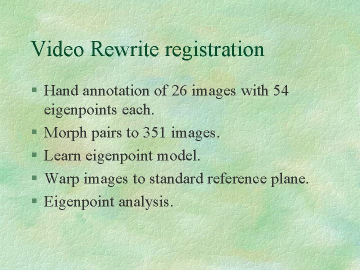 Video Rewrite registration § Hand annotation of 26 images with 54 eigenpoints each. §