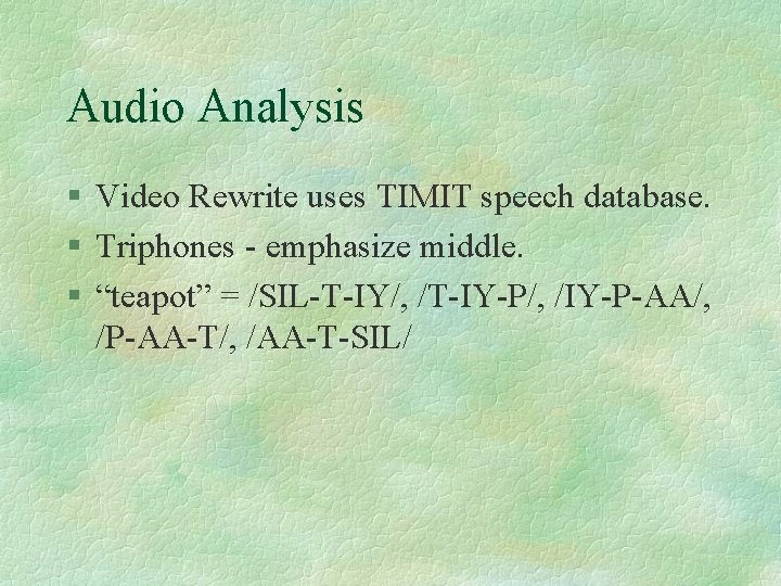 Audio Analysis § Video Rewrite uses TIMIT speech database. § Triphones - emphasize middle.