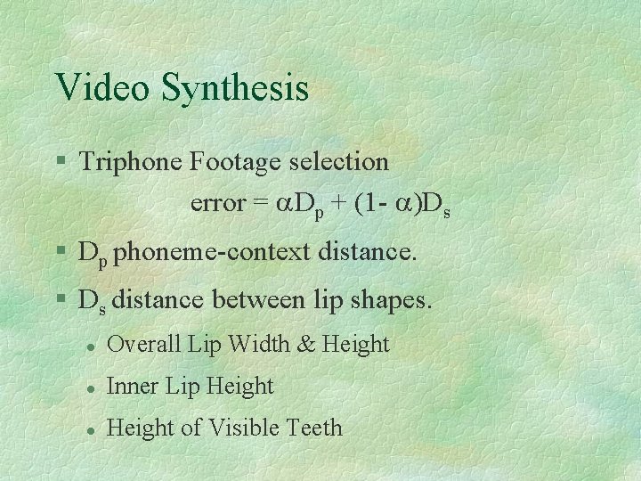 Video Synthesis § Triphone Footage selection error = Dp + (1 - )Ds §