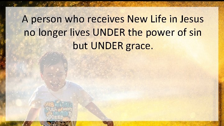 A person who receives New Life in Jesus no longer lives UNDER the power