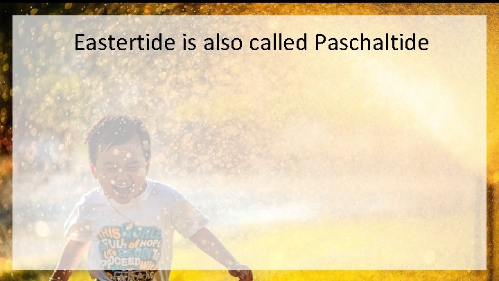 Eastertide is also called Paschaltide 