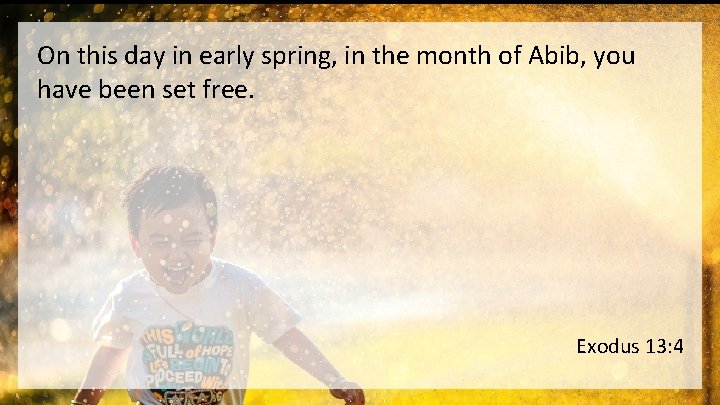 On this day in early spring, in the month of Abib, you have been