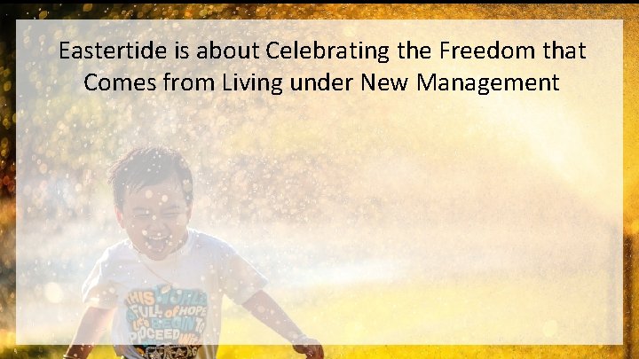 Eastertide is about Celebrating the Freedom that Comes from Living under New Management 