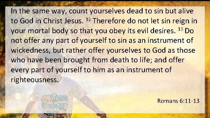 In the same way, count yourselves dead to sin but alive to God in