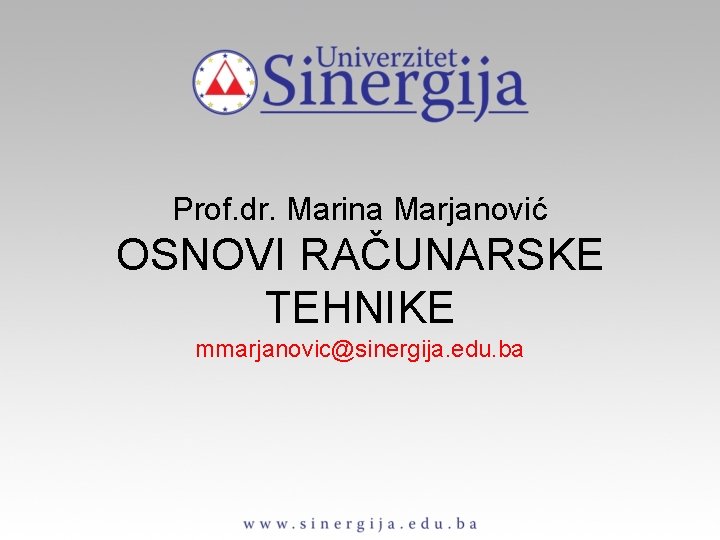 Prof. dr. Marina Marjanović OSNOVI RAČUNARSKE TEHNIKE mmarjanovic@sinergija. edu. ba 