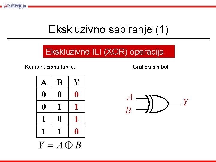 Ekskluzivno sabiranje (1) Ekskluzivno ILI (XOR) operacija Kombinaciona tablica A 0 0 1 1