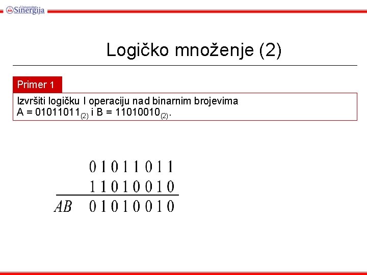 Logičko množenje (2) Primer 1 Izvršiti logičku I operaciju nad binarnim brojevima A =