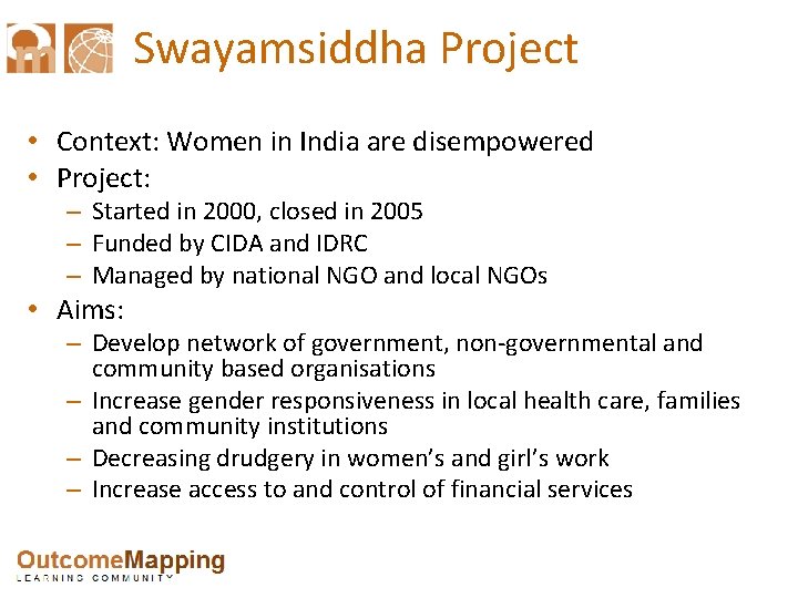 Swayamsiddha Project • Context: Women in India are disempowered • Project: – Started in