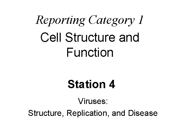 Reporting Category 1 Cell Structure and Function Station 4 Viruses: Structure, Replication, and Disease