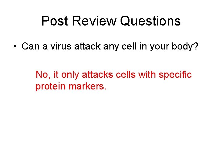 Post Review Questions • Can a virus attack any cell in your body? No,