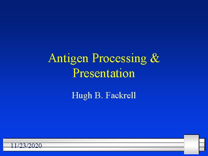 Antigen Processing & Presentation Hugh B. Fackrell 11/23/2020 1 