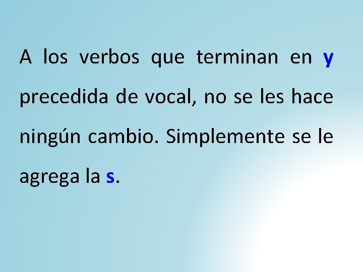 A los verbos que terminan en y precedida de vocal, no se les hace