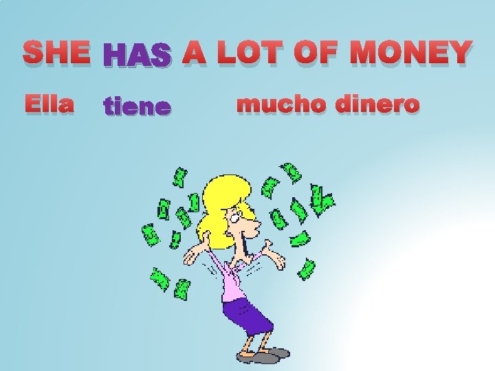 SHE HAS A LOT OF MONEY Ella tiene mucho dinero 