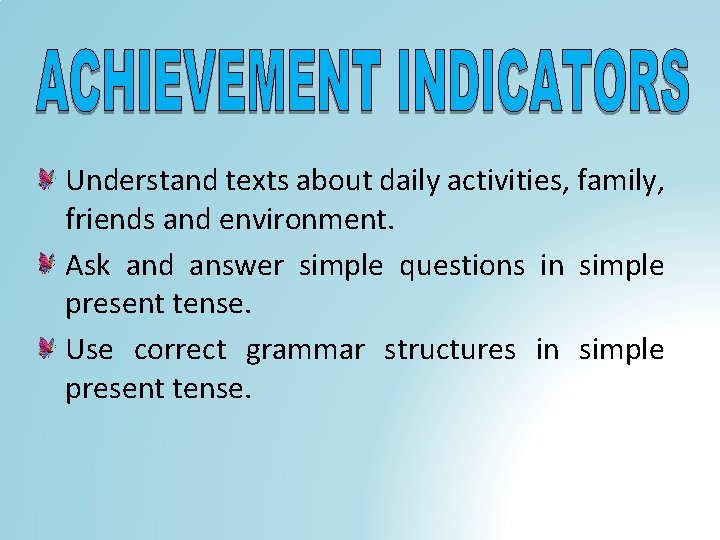 Understand texts about daily activities, family, friends and environment. Ask and answer simple questions