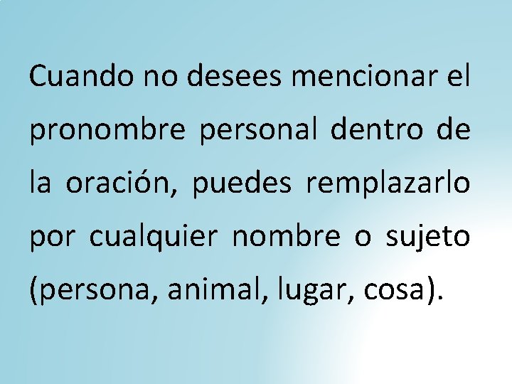 Cuando no desees mencionar el pronombre personal dentro de la oración, puedes remplazarlo por