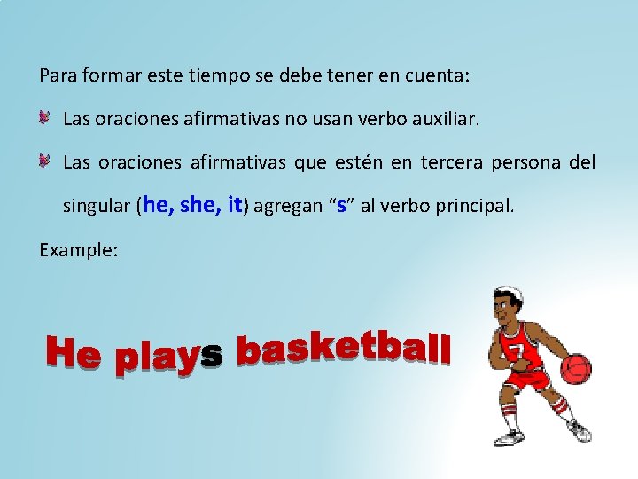 Para formar este tiempo se debe tener en cuenta: Las oraciones afirmativas no usan