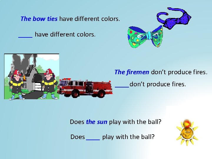 The bow ties have different colors. ____ have different colors. The firemen don’t produce