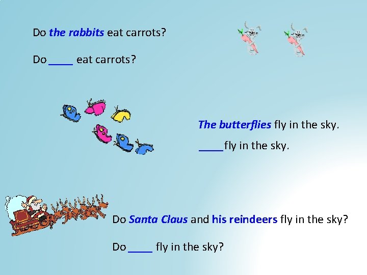 Do the rabbits eat carrots? Do ____ eat carrots? The butterflies fly in the