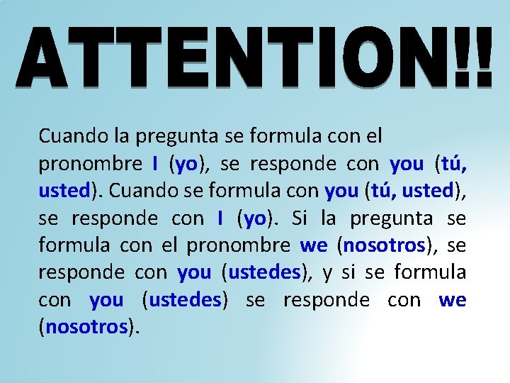 Cuando la pregunta se formula con el pronombre I (yo), se responde con you