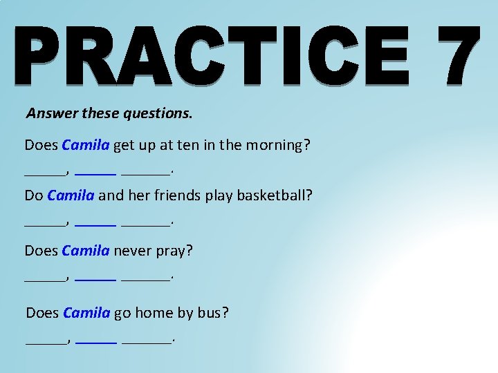 Answer these questions. Does Camila get up at ten in the morning? _____, ______.