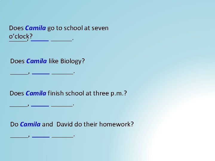 Does Camila go to school at seven o’clock? _____, ______. Does Camila like Biology?