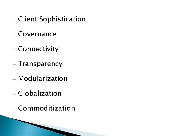 - Client Sophistication - Governance - Connectivity - Transparency - Modularization - Globalization -