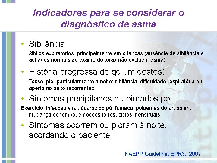 Indicadores para se considerar o diagnóstico de asma • Sibilância Sibilos expiratórios, principalmente em Indicadores para se considerar o diagnóstico de asma • Sibilância Sibilos expiratórios, principalmente em