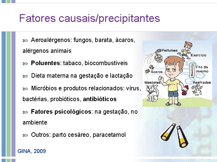 Fatores causais/precipitantes Aeroalérgenos: fungos, barata, ácaros, alérgenos animais Poluentes: tabaco, biocombustíveis Dieta materna na Fatores causais/precipitantes Aeroalérgenos: fungos, barata, ácaros, alérgenos animais Poluentes: tabaco, biocombustíveis Dieta materna na