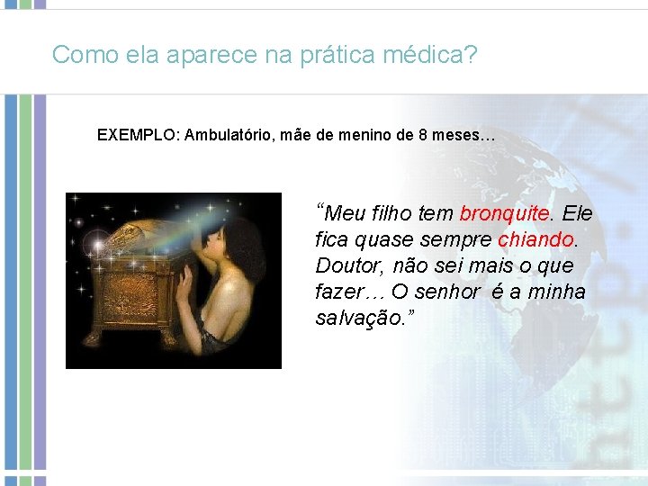 Como ela aparece na prática médica? EXEMPLO: Ambulatório, mãe de menino de 8 meses… Como ela aparece na prática médica? EXEMPLO: Ambulatório, mãe de menino de 8 meses…