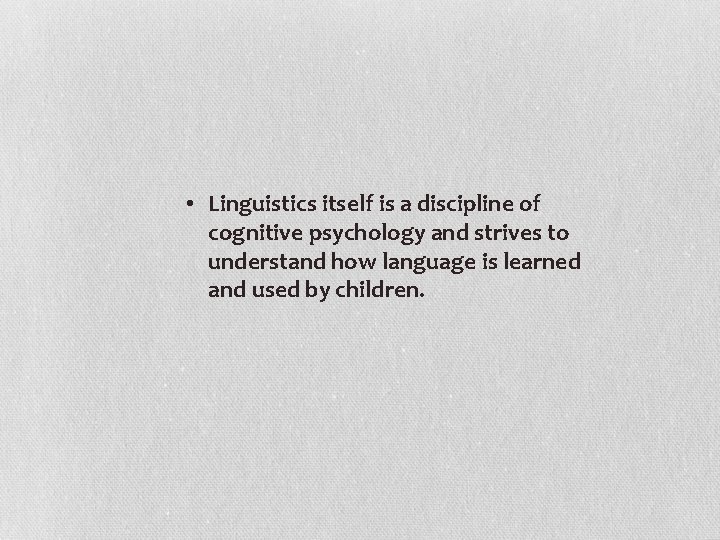  • Linguistics itself is a discipline of cognitive psychology and strives to understand