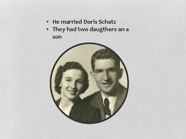  • He married Doris Schatz • They had two daugthers an a son