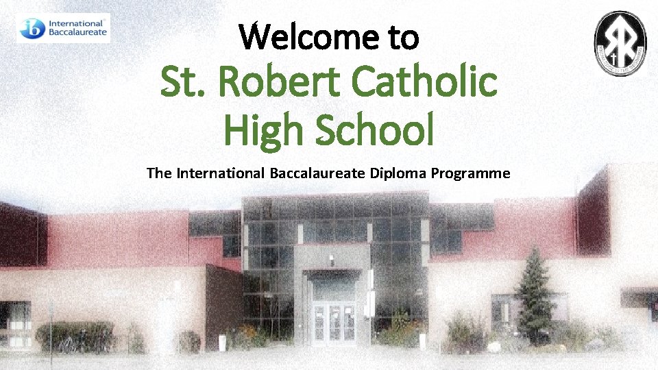 Welcome to St. Robert Catholic High School The International Baccalaureate Diploma Programme 