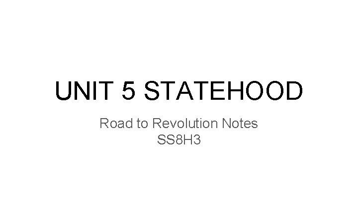 UNIT 5 STATEHOOD Road to Revolution Notes SS 8 H 3 