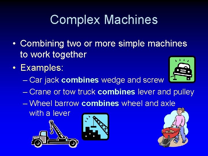Complex Machines • Combining two or more simple machines to work together • Examples: