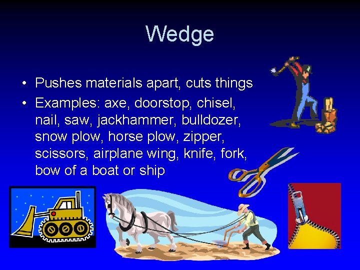 Wedge • Pushes materials apart, cuts things • Examples: axe, doorstop, chisel, nail, saw,