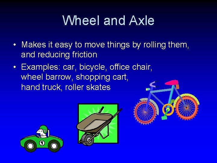 Wheel and Axle • Makes it easy to move things by rolling them, and