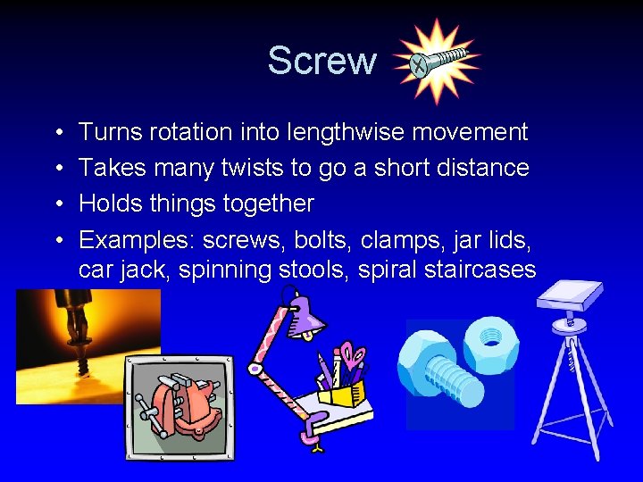 Screw • • Turns rotation into lengthwise movement Takes many twists to go a